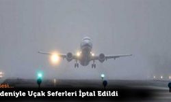 ETKİLİ SİS, UÇAK SEFERLERİNİ İPTAL ETTİRDİ!