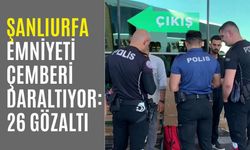 Şanlıurfa Emniyeti Çemberi Daraltıyor: 26 Gözaltı