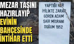 Mezar taşını hazırlayıp evinin bahçesinde intihar etti